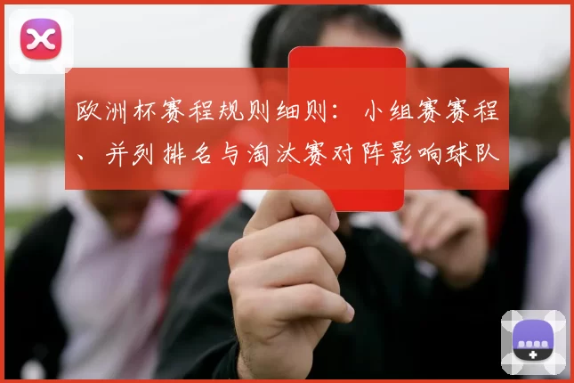 欧洲杯赛程规则细则：小组赛赛程、并列排名与淘汰赛对阵影响球队备战