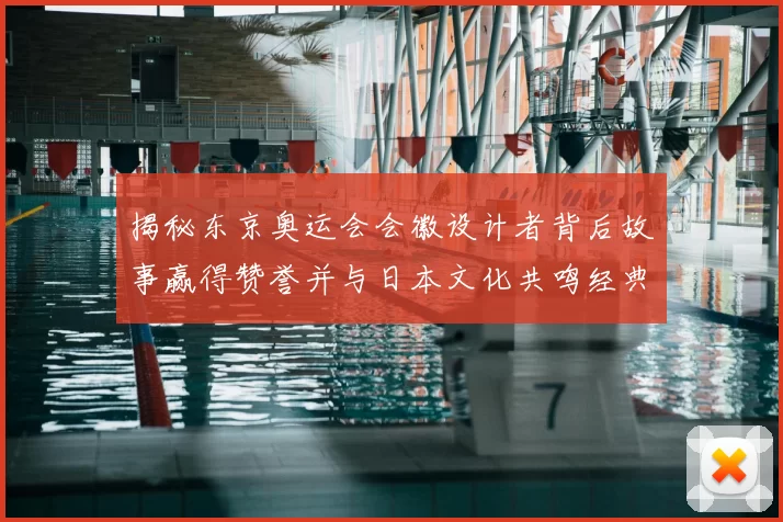 揭秘东京奥运会会徽设计者背后故事赢得赞誉并与日本文化共鸣经典