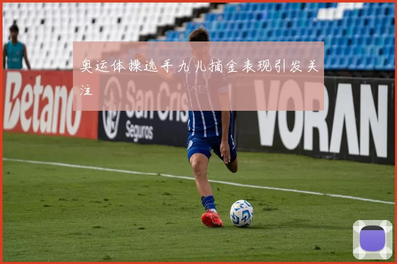 奥运体操选手九儿摘金表现引发关注