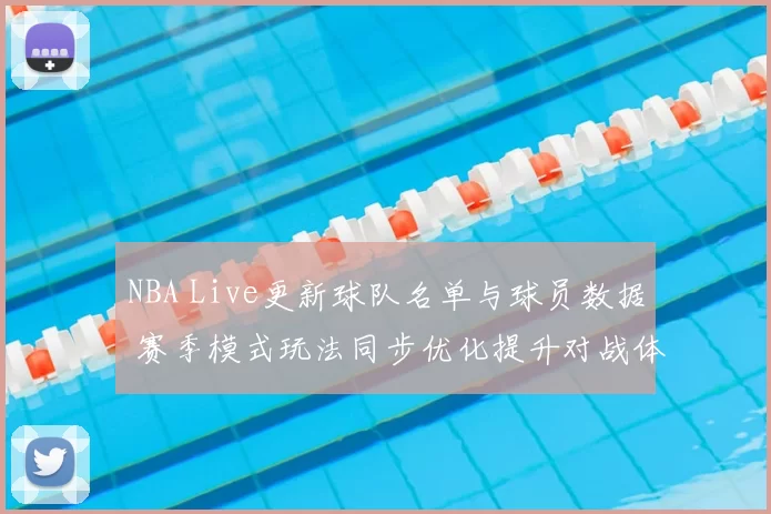 NBA Live更新球队名单与球员数据 赛季模式玩法同步优化提升对战体验