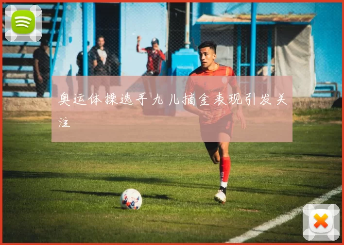 奥运体操选手九儿摘金表现引发关注