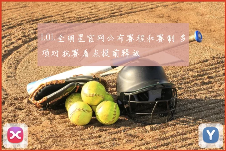 LOL全明星官网公布赛程和赛制 多项对抗赛看点提前释放