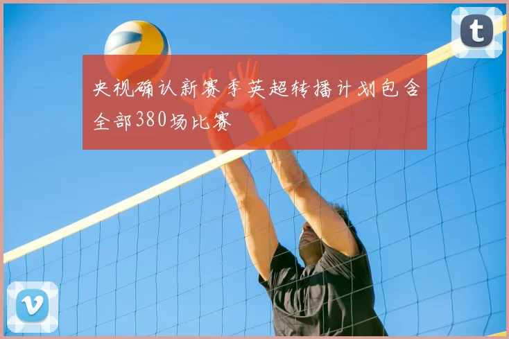 央视确认新赛季英超转播计划包含全部380场比赛