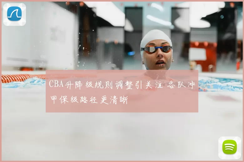 CBA升降级规则调整引关注 各队冲甲保级路径更清晰