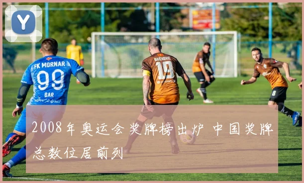 2008年奥运会奖牌榜出炉 中国奖牌总数位居前列