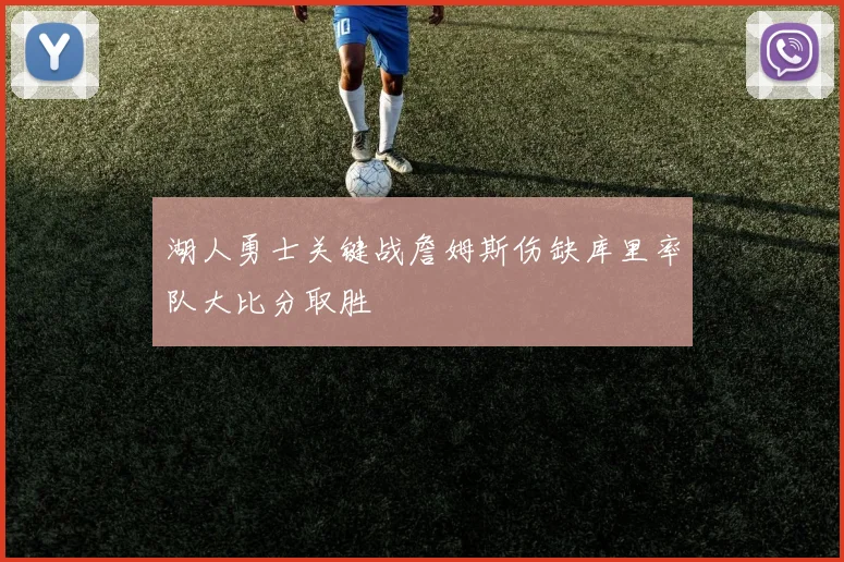 湖人勇士关键战詹姆斯伤缺库里率队大比分取胜