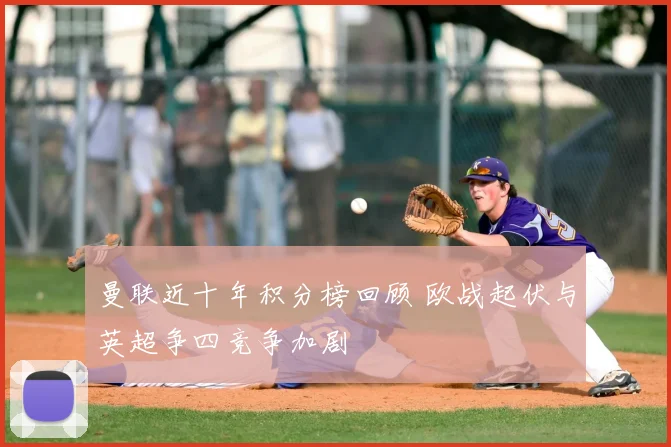 曼联近十年积分榜回顾 欧战起伏与英超争四竞争加剧
