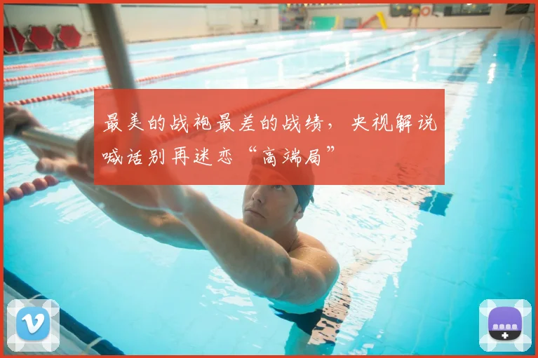 最美的战袍最差的战绩,央视解说喊话别再迷恋“高端局”