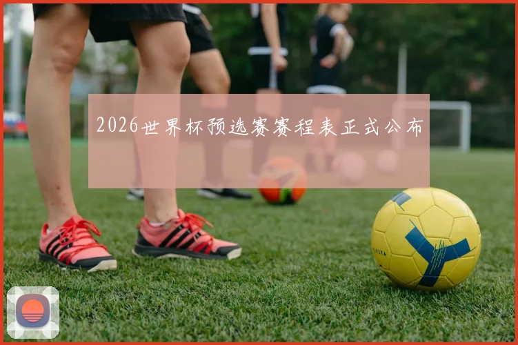 2026世界杯预选赛赛程表正式公布